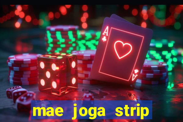 mae joga strip poker com o filho